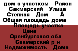  дом с участком › Район ­ Сакмарский › Улица ­ Степная › Дом ­ 35 А › Общая площадь дома ­ 100 › Площадь участка ­ 9 000 › Цена ­ 2 100 000 - Оренбургская обл., Сакмарский р-н Недвижимость » Дома, коттеджи, дачи продажа   